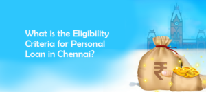Eligibility Criteria for Personal Loan in Chennai