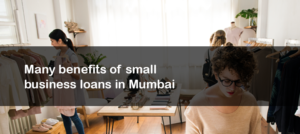 Benefits of Small Business Loan in Mumbai