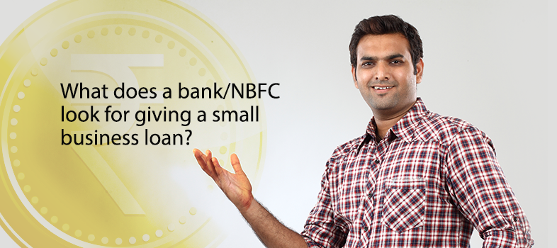 What does a Bank/NBFC look for giving a Small Business loan? | Home
